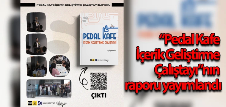 “Pedal Kafe İçerik Geliştirme Çalıştayı”nın raporu yayımlandı