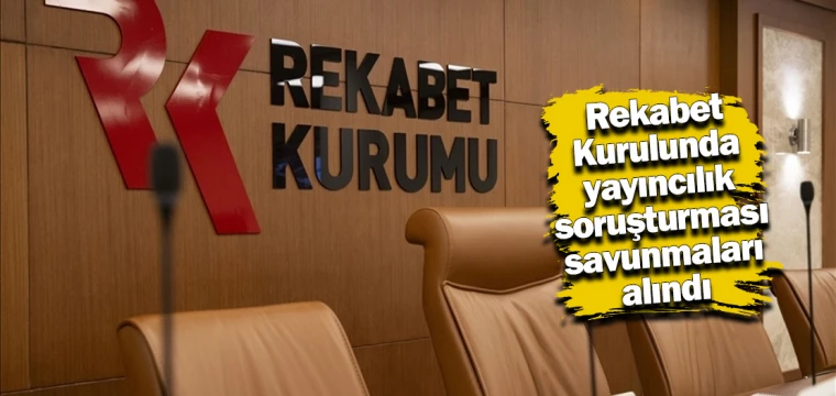 Rekabet Kurulunda yayıncılık soruşturması savunmaları alındı