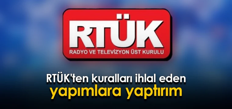 RTÜK'ten kuralları ihlal eden yapımlara yaptırım