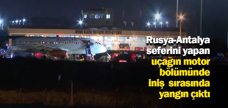 Rusya-Antalya seferini yapan uçağın motor bölümünde iniş sırasında yangın çıktı