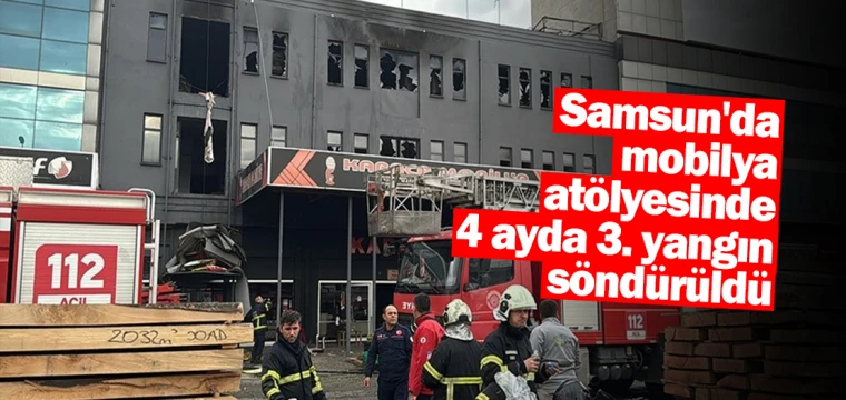 Samsun'da mobilya atölyesinde 4 ayda 3. yangın söndürüldü