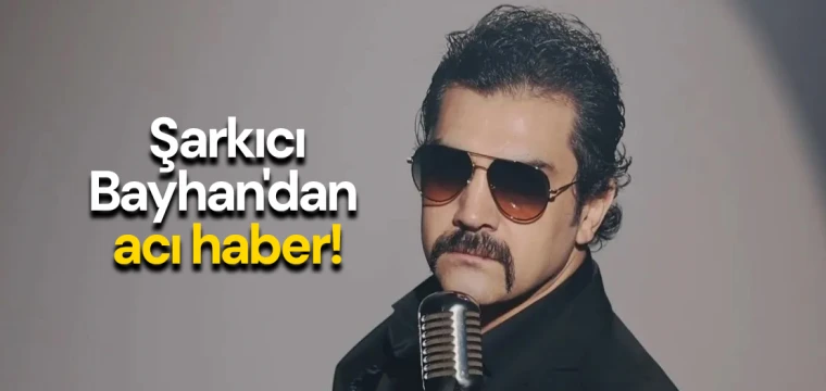 Şarkıcı Bayhan'dan acı haber!