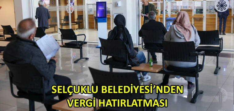 Selçuklu Belediyesi’nden vergi hatırlatması