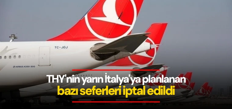 THY'nin yarın İtalya'ya planlanan bazı seferleri iptal edildi