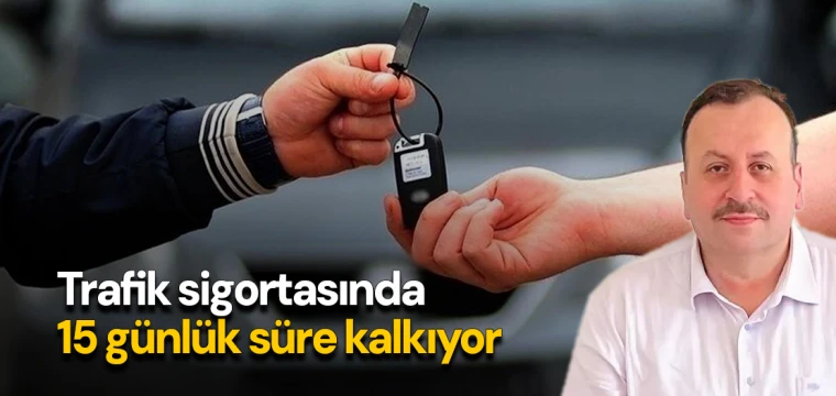 Trafik sigortasında 15 günlük süre kalkıyor