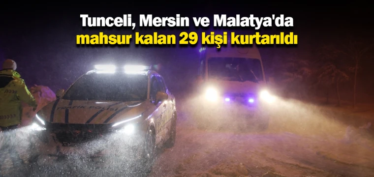 Tunceli, Mersin ve Malatya'da mahsur kalan 29 kişi kurtarıldı