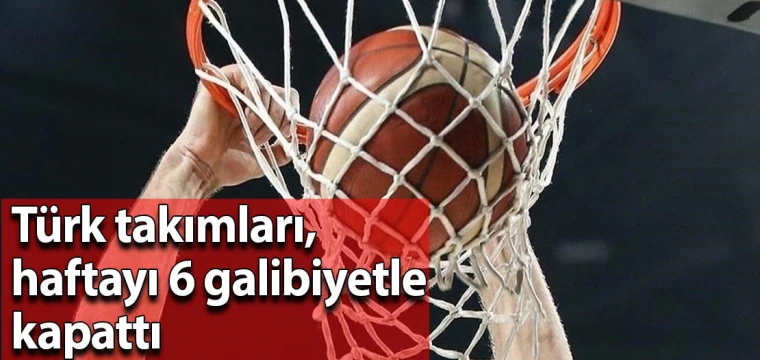 Türk takımları, haftayı 6 galibiyetle kapattı