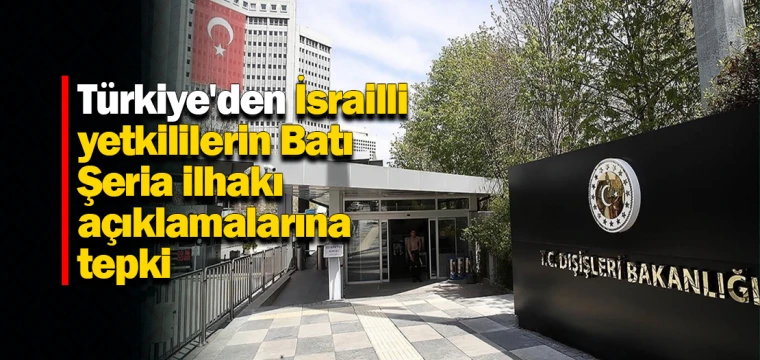 Türkiye'den İsrailli yetkililerin Batı Şeria ilhakı açıklamalarına tepki