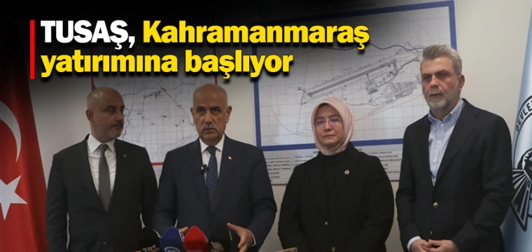 TUSAŞ, Kahramanmaraş yatırımına başlıyor