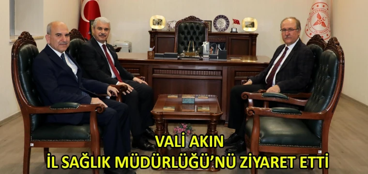 Vali Akın, İl Sağlık Müdürlüğü’nü ziyaret etti