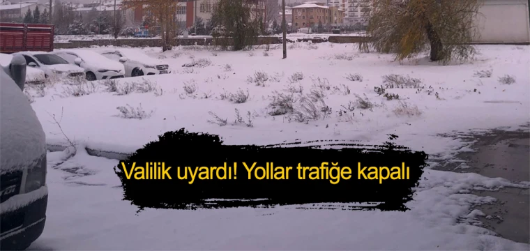 Valilik uyardı! Yollar trafiğe kapalı