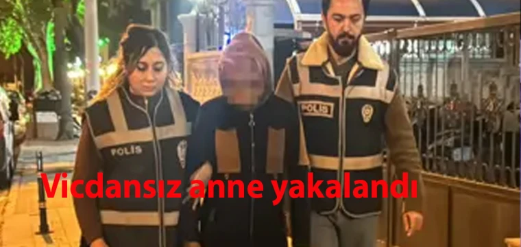 Vicdansız anne yakalandı