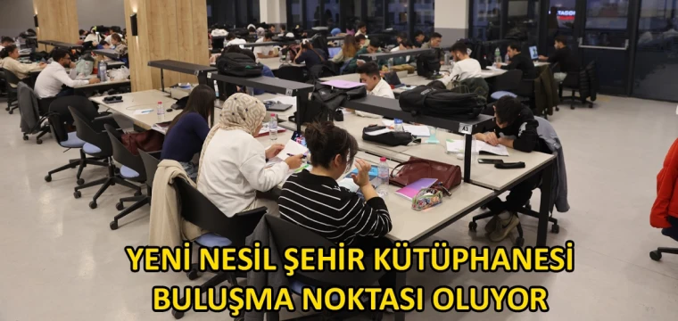 Yeni Nesil Şehir Kütüphanesi, buluşma noktası oluyor