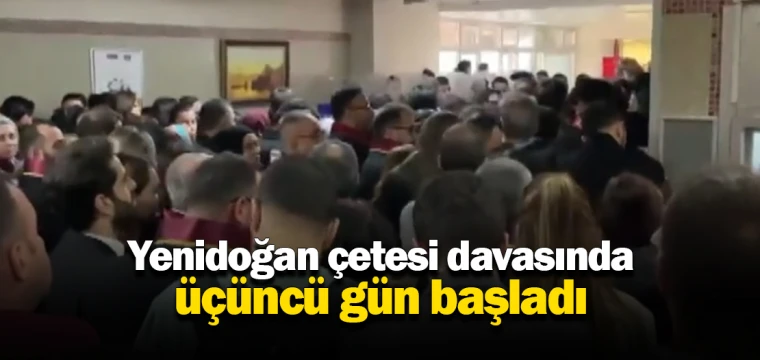 Yenidoğan çetesi davasında üçüncü gün başladı