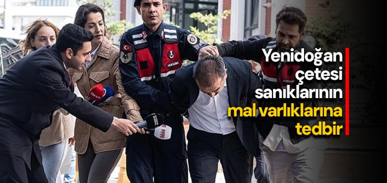 Yenidoğan çetesi sanıklarının mal varlıklarına tedbir