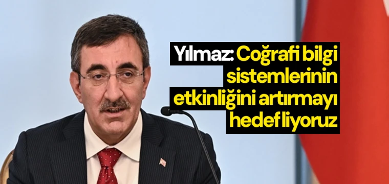 Yılmaz: Coğrafi bilgi sistemlerinin etkinliğini artırmayı hedefliyoruz