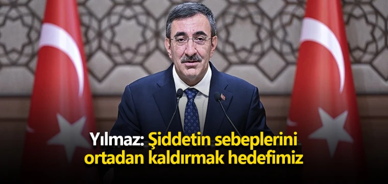 Yılmaz: Şiddetin sebeplerini ortadan kaldırmak hedefimiz