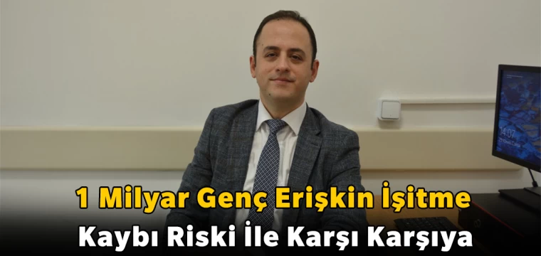 1 Milyar Genç Erişkin İşitme Kaybı Riski İle Karşı Karşıya