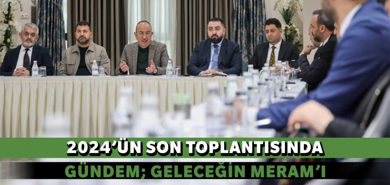 2024’ün Son Toplantısında Gündem; Geleceğin Meram’ı