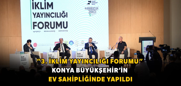 “3. İklim Yayıncılığı Forumu” Konya Büyükşehir’in Ev Sahipliğinde Yapıldı