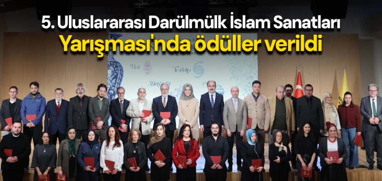 5. Uluslararası Darülmülk İslam Sanatları Yarışması'nda ödüller verildi