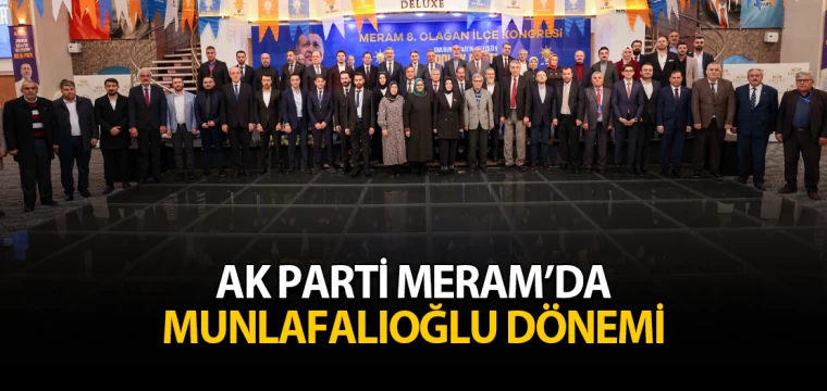 AK PARTİ MERAM’DA MUNLAFALIOĞLU DÖNEMİ