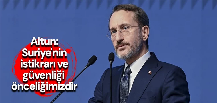 Altun: Suriye'nin istikrarı ve güvenliği önceliğimizdir