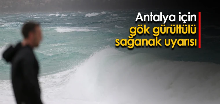 Antalya için gök gürültülü sağanak uyarısı