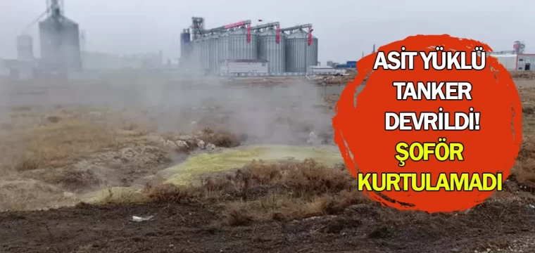 Asit yüklü tanker devrildi! Şoför kurtulamadı