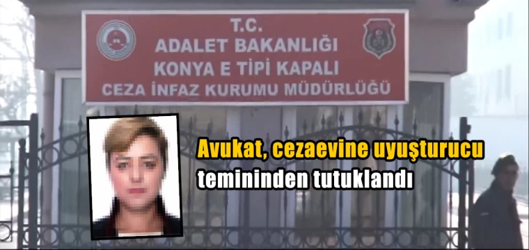 Avukat, cezaevine uyuşturucu temininden tutuklandı