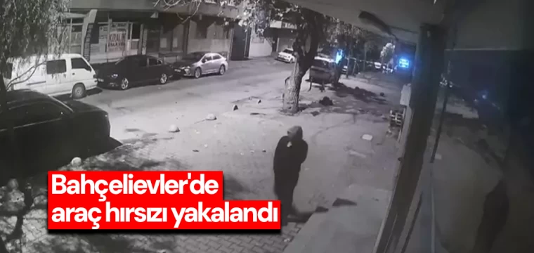 Bahçelievler'de araç hırsızı yakalandı