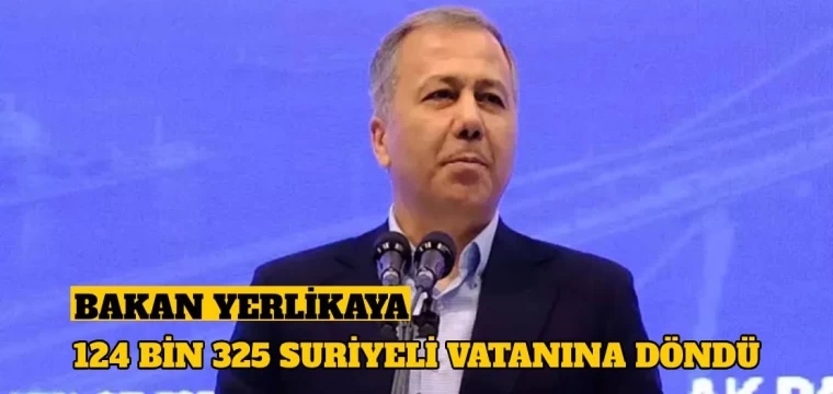 Bakan Yerlikaya: 124 bin 325 Suriyeli vatanına döndü