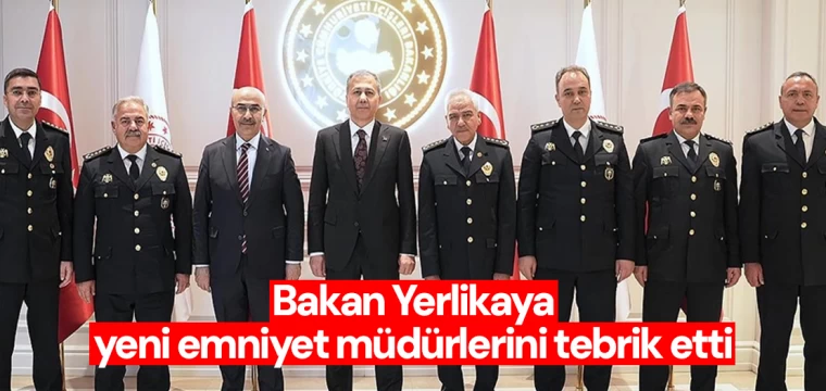 Bakan Yerlikaya, yeni emniyet müdürlerini tebrik etti