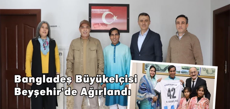 Bangladeş Büyükelçisi Beyşehir'de Ağırlandı