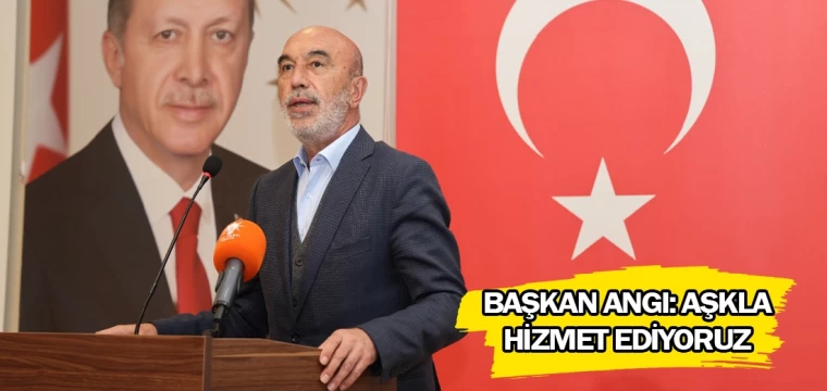 Başkan Angı: Aşkla hizmet ediyoruz