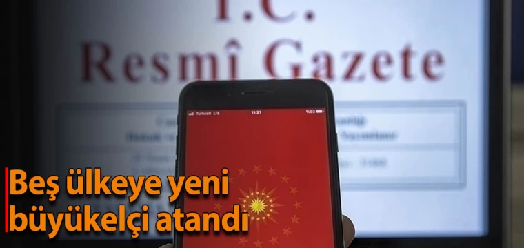 Beş ülkeye yeni büyükelçi atandı