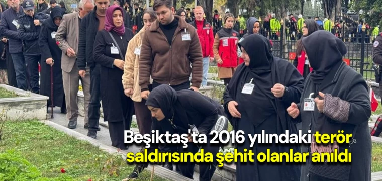 Beşiktaş'ta 2016 yılındaki terör saldırısında şehit olanlar anıldı