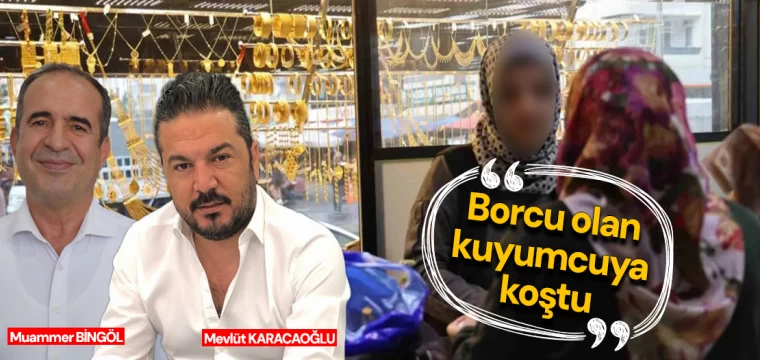 Borcu olan kuyumcuya koştu