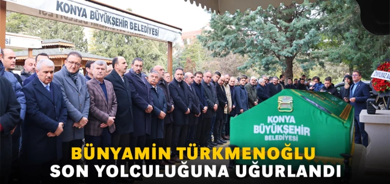 Bünyamin Türkmenoğlu son yolculuğuna uğurlandı