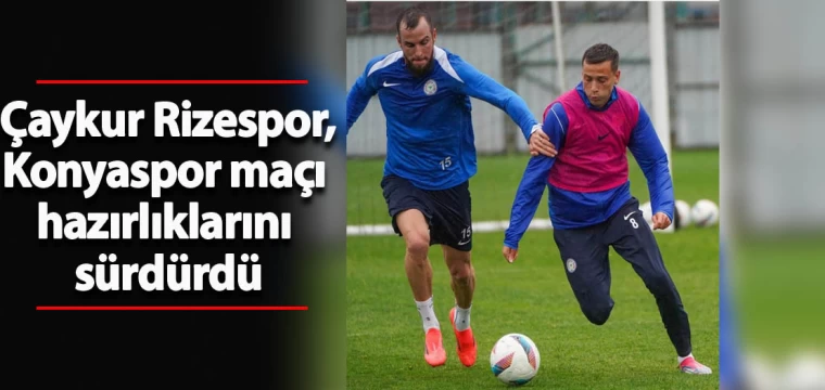 Çaykur Rizespor, Konyaspor maçı hazırlıklarını sürdürdü