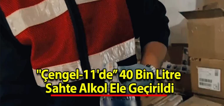 "Çengel-11'de 40 Bin Litre Sahte Alkol Ele Geçirildi"