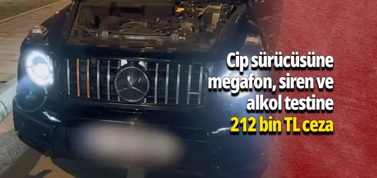 Cip sürücüsüne megafon, siren ve alkol testine 212 bin TL ceza