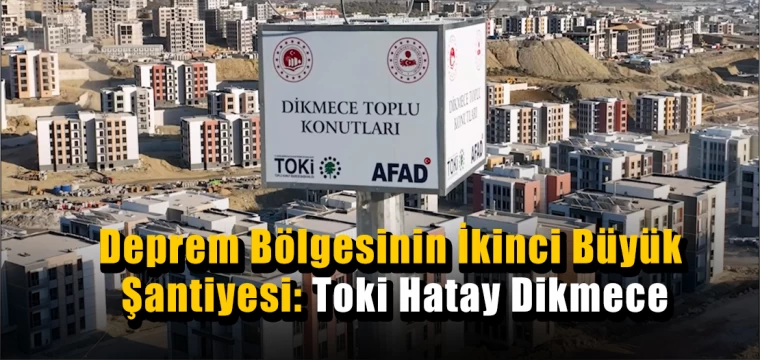 Deprem Bölgesinin İkinci Büyük Şantiyesi: Toki Hatay Dikmece