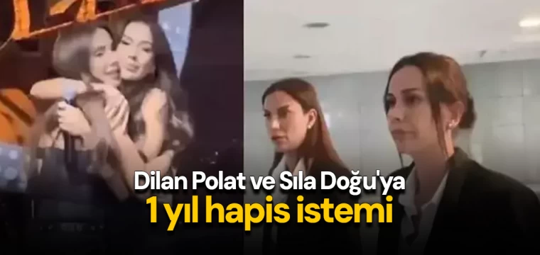 Dilan Polat ve Sıla Doğu'ya 1 yıl hapis istemi