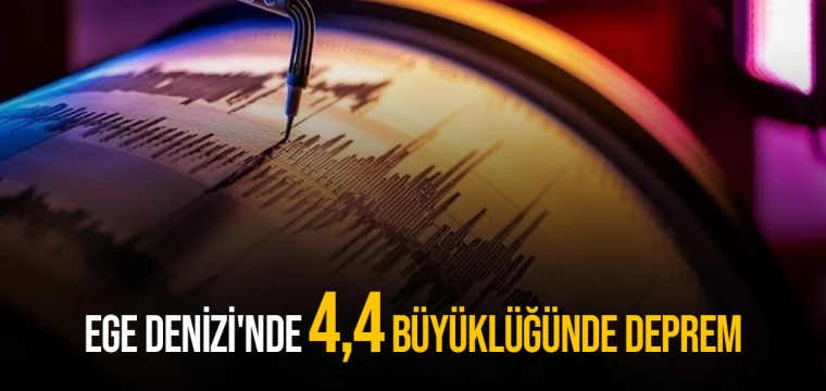 Ege Denizi'nde 4,4 büyüklüğünde deprem