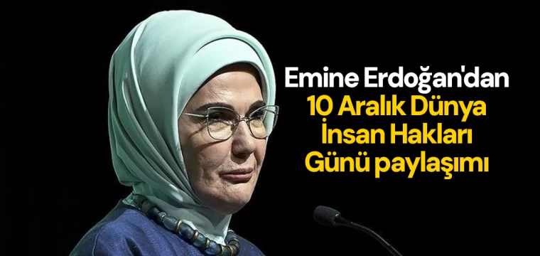 Emine Erdoğan'dan 10 Aralık Dünya İnsan Hakları Günü paylaşımı