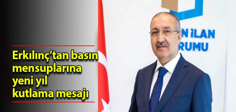 Erkılınç’tan basın mensuplarına yeni yıl kutlama mesajı