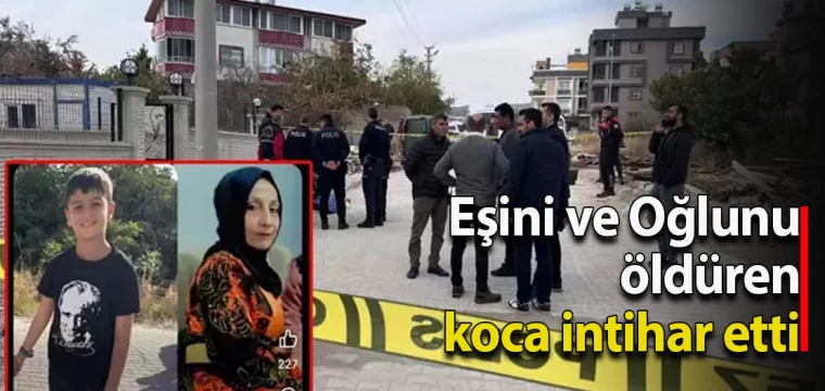 Eşini ve Oğlunu öldüren koca intihar etti