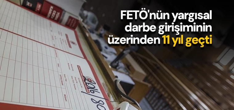 FETÖ'nün yargısal darbe girişiminin üzerinden 11 yıl geçti