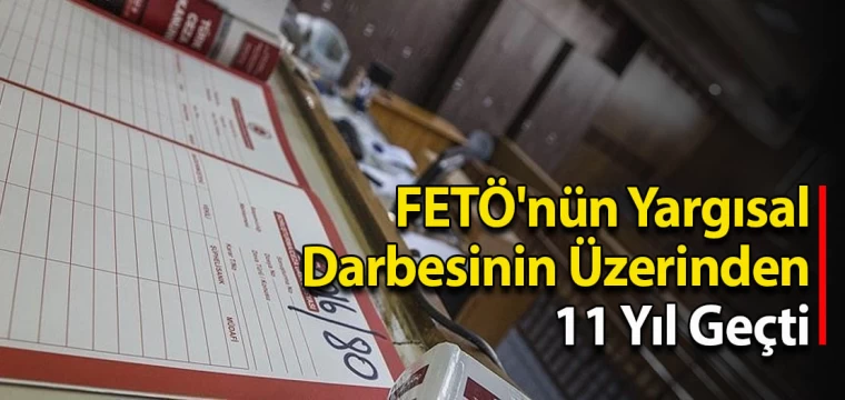 FETÖ'nün "yargısal darbe teşebbüsü"nün üzerinden 11 yıl geçti